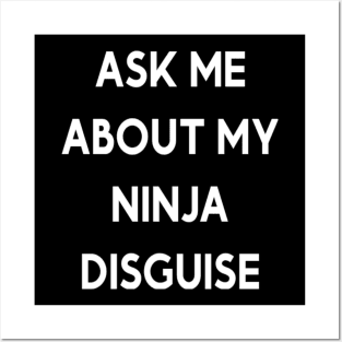 ASK ME ABOUT MY NINJA DISGUISE Posters and Art